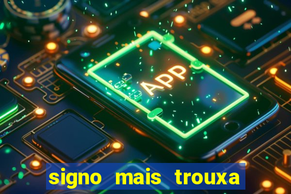 signo mais trouxa no amor